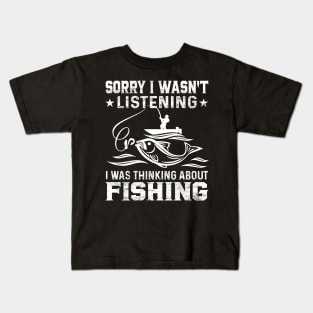 Sorry I Wasn't Listening I Was Thinking About Fishing Funny Fishing Lover Kids T-Shirt